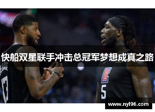 快船双星联手冲击总冠军梦想成真之路 快船双星联手冲击总冠军梦想成真之路