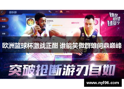 欧洲篮球杯激战正酣 谁能笑傲群雄问鼎巅峰 欧洲篮球杯激战正酣 谁能笑傲群雄问鼎巅峰