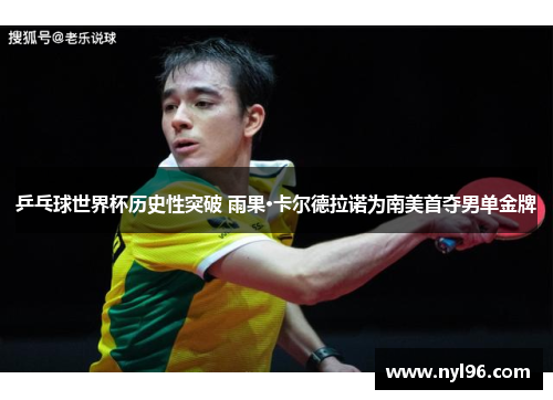 乒乓球世界杯历史性突破 雨果·卡尔德拉诺为南美首夺男单金牌 乒乓球世界杯历史性突破 雨果·卡尔德拉诺为南美首夺男单金牌