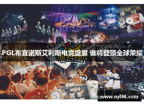 PGL布宜诺斯艾利斯电竞盛宴 谁将登顶全球荣耀 PGL布宜诺斯艾利斯电竞盛宴 谁将登顶全球荣耀