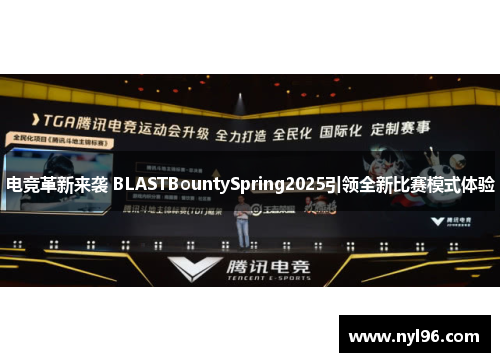 电竞革新来袭 BLASTBountySpring2025引领全新比赛模式体验 电竞革新来袭 BLASTBountySpring2025引领全新比赛模式体验