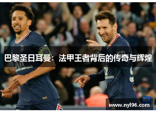 巴黎圣日耳曼:法甲王者背后的传奇与辉煌 巴黎圣日耳曼:法甲王者背后的传奇与辉煌