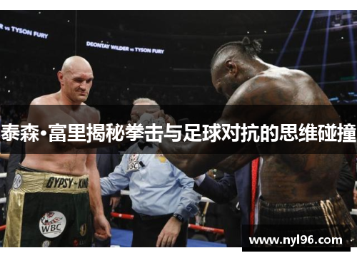 泰森·富里揭秘拳击与足球对抗的思维碰撞 泰森·富里揭秘拳击与足球对抗的思维碰撞